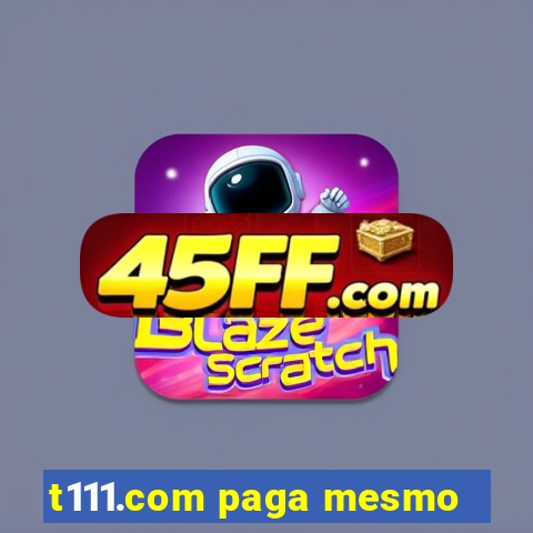 t111.com paga mesmo